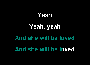 Yeah

Yeah, yeah

And she will be loved
And she will be loved