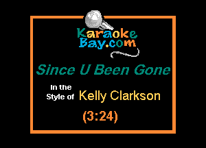 Kafaoke.
Bay.com
N

Since U Been Gone

513321 Kelly Clarkson
(3z24)
