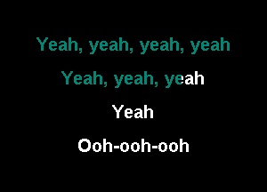 Yeah, yeah, yeah, yeah

Yeah, yeah, yeah
Yeah
Ooh-ooh-ooh