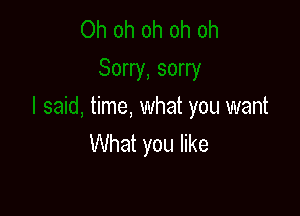 time, what you want

What you like