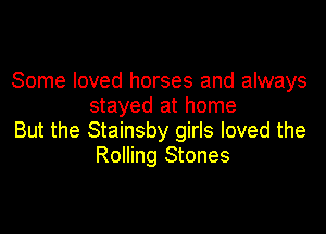 Some loved horses and always
stayed at home

But the Stainsby girls loved the
Rolling Stones