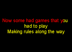 Now some had games that you
had to play

Making rules along the way