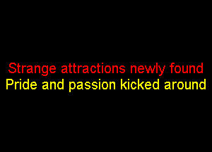 Strange attractions newly found

Pride and passion kicked around