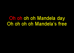 Oh oh oh oh Mandela day
Oh oh oh oh Mandela? free