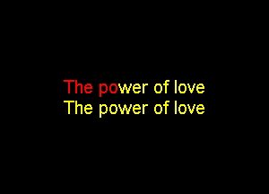 The power of love

The power of love
