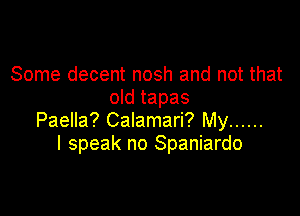 Some decent nosh and not that
old tapas

Paella? Calamari? My ......
I speak no Spaniardo