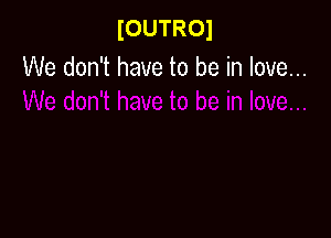 loumol
We don't have to be in love...