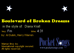 I? 451

Boulevard of Broken Dreams

m the style of Diana Krall

key Fm 1m 4 31
by, Al Dubxn. Harry Warren

WM PucketSangs

Imemational copynght secured
m ngms resented, mmm