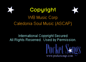 I? Copgright g

W8 MUSIC Corp
Caledonia Soul Music (ASCAP)

International Copyright Secured
All Rights Reserved Used by Petmlssion

Pocket. Smugs

www. podmmmlc