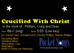 I? 451

Crucified With Christ

m the style of Phillips Craig and Dean

key Bb- C (Ong) 1m 5 03 (Low key)
by Dawd Clark Donald Koch Dentse Phdlrps Randy Phxmps

Dayspnng MJSIc
Definmue Mme
Fdose music Corpv
Word Music

Wodd of Pentecost Publishing mmm