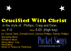 I? 451

Crucified With Christ

m the style of Phillips Craig and Dean

key F- (3 1m 5 03 (ngh key)
by Dawd Clark Donald Koch Dentse Phdlrps Randy Phxmps

Dayspnng MJSIc
Definmue Mme
Fdose music Corpv
Word Music

Wodd of Pentecost Publishing mmm