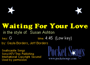 I? 451

Waiting For Your Love

m the style of Susan Ashton

key (3 mm d 115 (Low key)
by, Gayia Border s, Jen Berder s

Southcastle Songs

SonylATVTree Publishing
Imemational Copynght Secumd
Used by permission