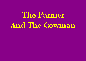 The F armer
And The Cowman
