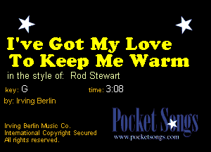 I? 451
I've Got My Love
To Keep Me Warm

m the style of Rod Stewan

key G Inc 3 EB
by, Irving Berkn

Irving Benin Mme Co

Imemational Copynght Secumd
M rights resentedv