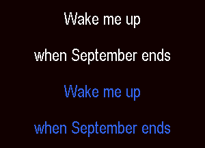 Wake me up

when September ends