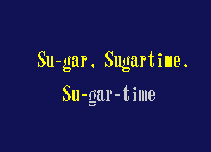 Su-gar. Sugartime.

Su-gar-time