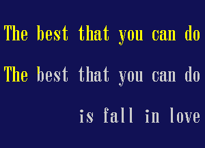 The best that you can do

The best that you can do

is fall in love