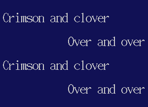 Crimson and Clover

Over and over

Crimson and Clover

Over and over