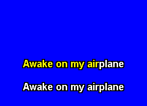Awake on my airplane

Awake on my airplane