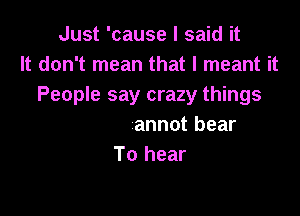 That I cannot bear
To hear
