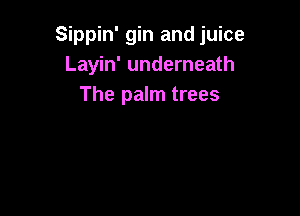 Sippin' gin and juice
Layin' underneath
The palm trees