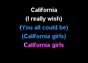California
(I really wish)
(You all could be)

(California girls)
California girls