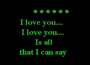 Iloveyoum.

Iloveyoum.
Isdl
that I can say