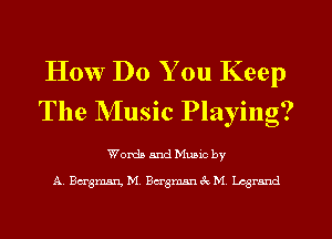 How Do You Keep
The NIusic Playing?

Worth and Mumc by
A Bergman, M, Bergmanek M chmnd