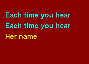 Each time you hear
Each time you hear

Her name