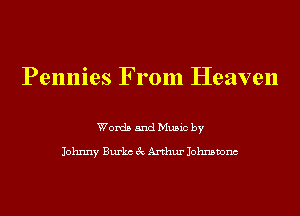 Pennies From Heaven

Words and Music by

Johnny Burks 3c Arthur Johnsmnc