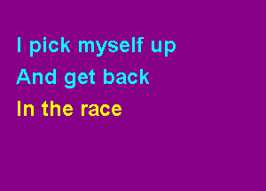 I pick myself up
And get back

In the race
