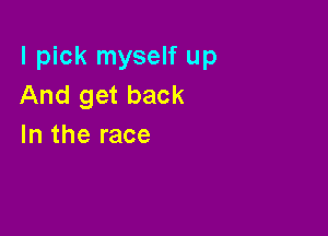 I pick myself up
And get back

In the race