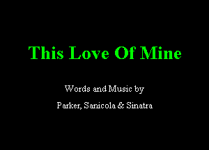 This Love Of Mine

Woxds and Musm by

Parka. Smcola (c Smatxa