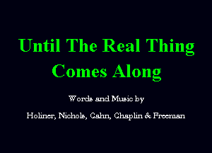 Until The Real Thing
Comes Along

Words and Music by

Holinm', Nichols, Cahrg Chaplin 3c Fm