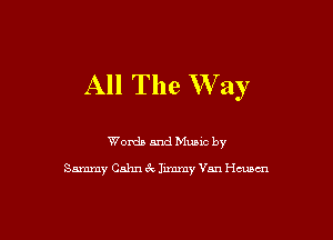 All The W ay

Words and Music by

Sammy Calm 6c Jimmy Van Hmcn