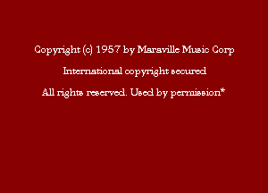 Copyright (c) 1957 by Maravillc Music Corp
Inmn'onsl copyright Bocuxcd

All rights named. Used by pmnisbion
