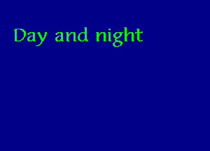 Day and night