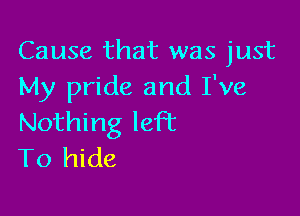 Cause that was just
My pride and I've

Nothing knot
To hide