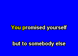You promised yourself

but to somebody else