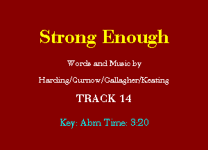Strong Enough

Words and Music by
HMICWVICannshaXwa
TBA C K 1 4

Key Abm Tune 320 l