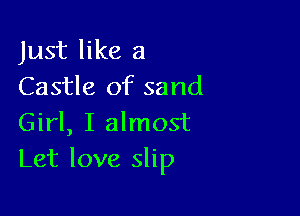 Just like 3
Castle of sand

Girl, I almost
Let love slip