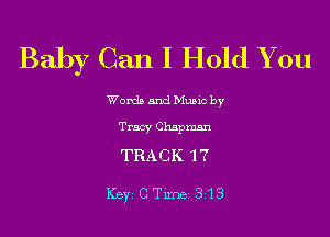 Baby Can I Hold You

Worda and Muuc by
Tracy Chapman
TRACK 1 7

K2)',CTime 313