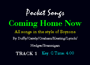 Doom 50W

Coming Home NOW

All songs in the style of Boyzone
By DuffWCamlWGrahmancadnyLynchJ

HodchBrannigan
TRACK 1 Key 0 TM 400