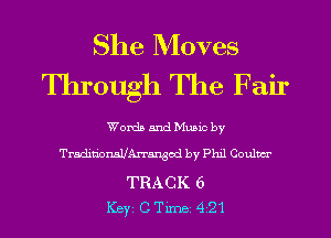 She Moves
Through The Fair

Worth and Munc by
Traditionslhh'rangoi by Phxl Coulvcr

TRACK 6
Key CTer 421
