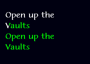 Open up the
Vaults

Open up the
Vaults