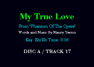 My True Love

From 'Phantom Of The Opera'
Words and Music By Maury Yawn

I(BYI EbIBb Time 8 06

DISC A f TRACK 17

g
