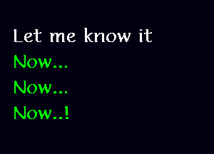 Let me know it
Now...

Now...
Now..!