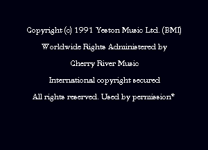 Copyright (c) 1991 Ycemn Music Ltd, (8M1)
Worldwide Righta Admiruamed by
Chmy Rim Music
Inman'onsl copyright secured

All rights ma-md Used by pmboiod'
