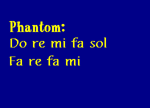 Phantomz
Do re mi fa sol

Fa re fa mi