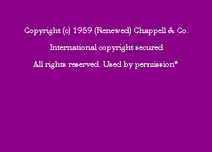 Copyright (c) 1959 (Emmet!) Chappcll 3c Co.
Inmn'onsl copyright Bocuxcd

All rights named. Used by pmnisbion
